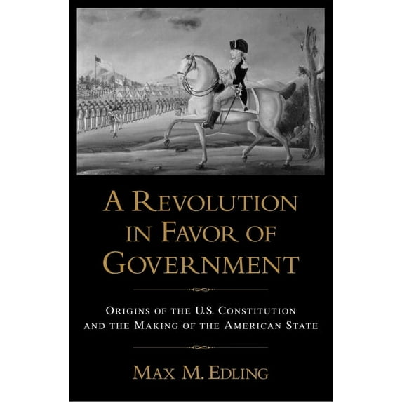 A Revolution in Favor of Government: Origins of the U.S. Constitution and the Making of the American State, (Paperback)