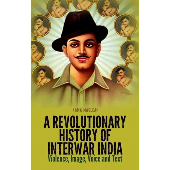 A Revolutionary History of Interwar India: Violence, Image, Voice and Text, (Paperback)