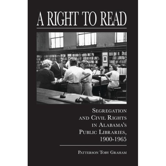 A Right to Read : Segregation and Civil Rights in Alabama's Public Libraries, 19001965 (Edition 1) (Paperback)