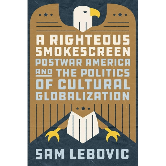 A Righteous Smokescreen : Postwar America and the Politics of Cultural Globalization (Edition 1) (Hardcover)
