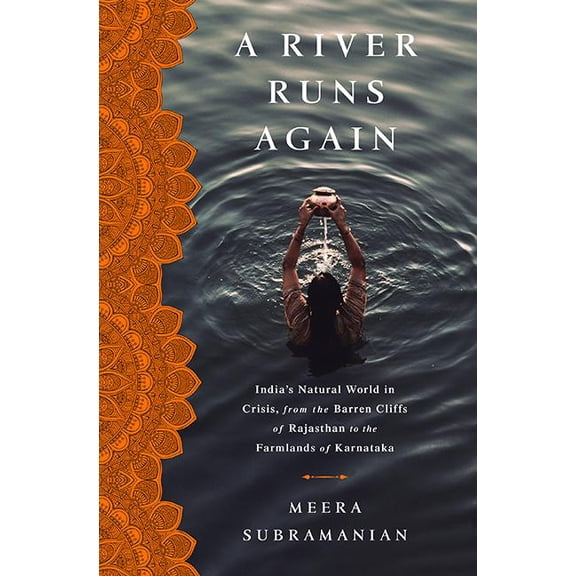 A River Runs Again: India's Natural World in Crisis, from the Barren Cliffs of Rajasthan to the Farmlands of Karnataka, (Hardcover)