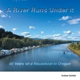 thumbnail image 1 of A River Runs Under It: 40 Years on a Houseboat in Oregon, (Paperback), 1 of 1