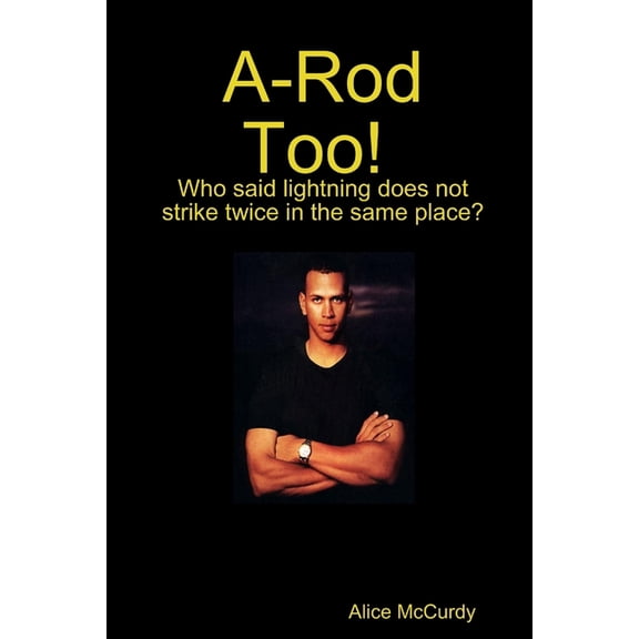 A-Rod Too! Who said Lightning does not Strike Twice in the same Place? (Paperback)