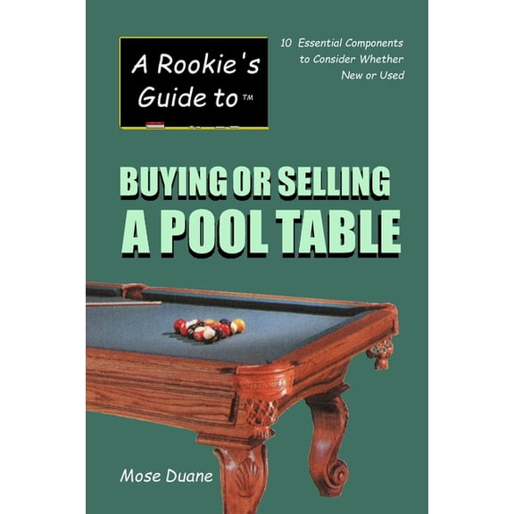 A Rookie's Guide to Buying or Selling a Pool Table: 10 Essential Components to Consider Whether New (Paperback) by Mose Duane