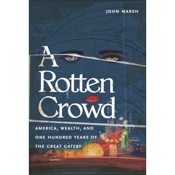 A Rotten Crowd: America, Wealth, and One-Hundred Years of the Great Gatsby, (Hardcover)