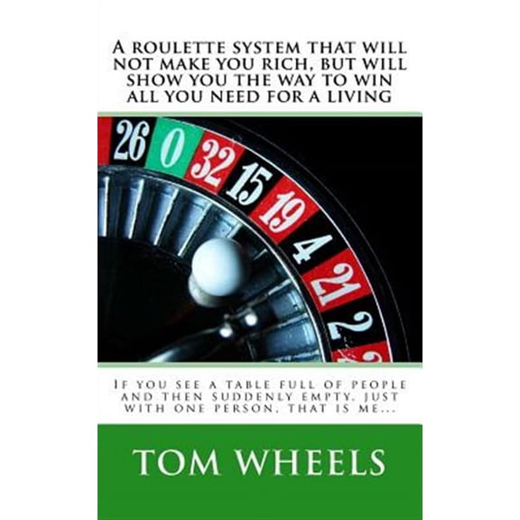 A Roulette System That Will Not Make You Rich, But Will Show You the Way to Win All You Need for a Living: If You See a Table Full of People and The