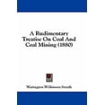 thumbnail image 1 of A Rudimentary Treatise On Coal And Coal Mining (1880) (Paperback), 1 of 1