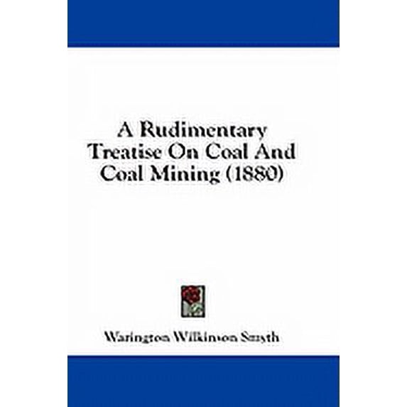 A Rudimentary Treatise On Coal And Coal Mining (1880) (Paperback)