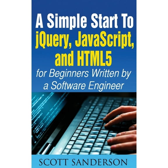 A Simple Start to Jquery, Javascript, and HTML5 for Beginners, (Paperback)