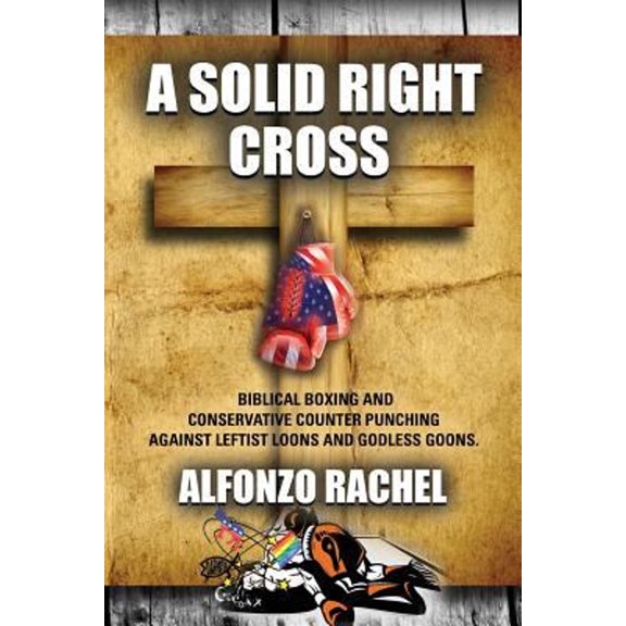 Pre-Owned A Solid Right Cross: Biblical Boxing and Conservative Counter Punching Against Liberal Loons and Godless Goons (Paperback) 1632638746 9781632638748