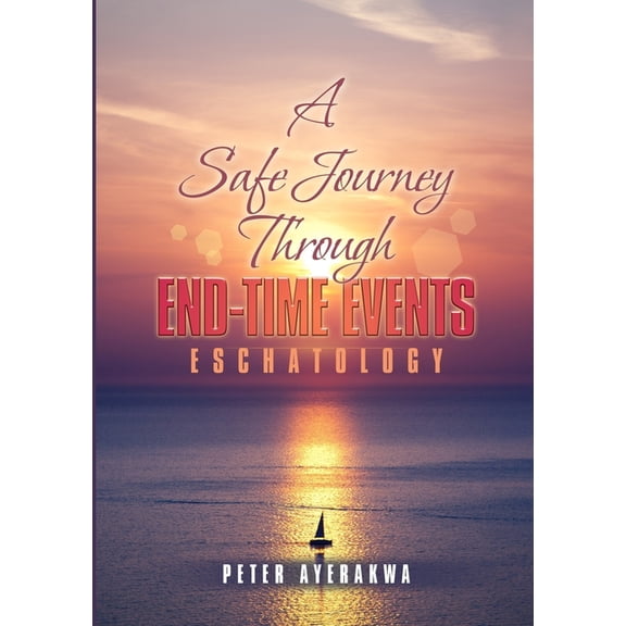 A Safe Journey Through End-Time Events: Eschatology, (Paperback)