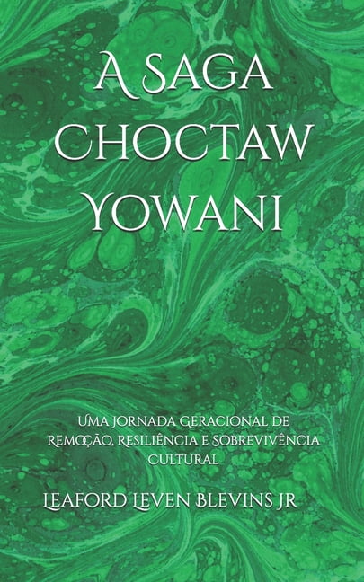 A Saga Choctaw Yowani: Uma Jornada Geracional de RemoÃ§Ã£o, ResiliÃªncia e SobrevivÃªncia Cultural, (Paperback)