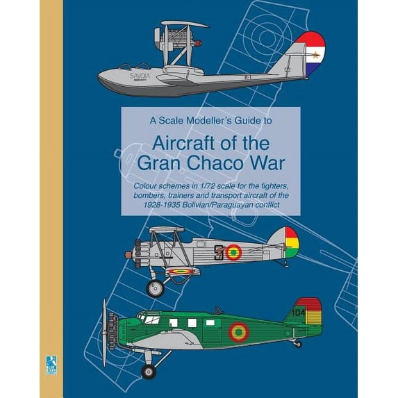 Guide War A Scale Modeller's Guide to Aircraft of the Gran Chaco War: Colour ...