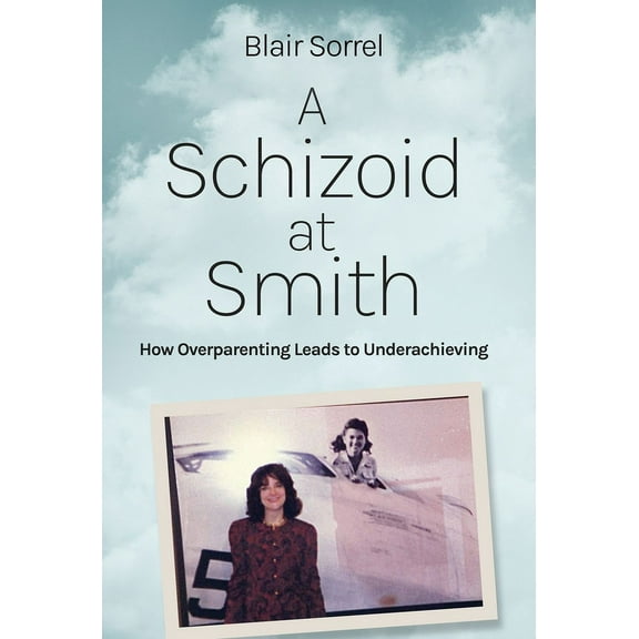A Schizoid at Smith: How Overparenting Leads to Underachieving, (Hardcover)
