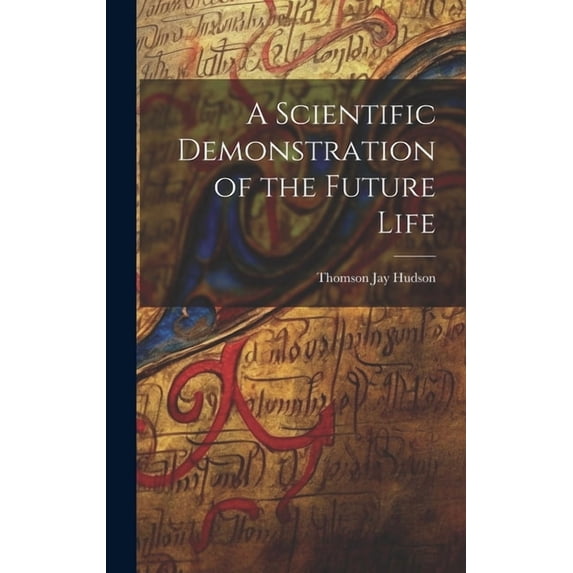 A Scientific Demonstration of the Future Life, (Hardcover)