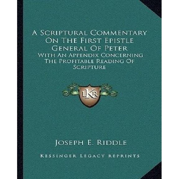A Scriptural Commentary On The First Epistle General Of Peter : With An Appendix Concerning The Profitable Reading Of Scripture (Paperback)
