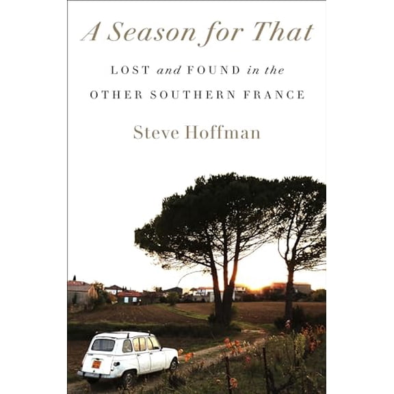 Pre-Owned A Season for That: Lost and Found in the Other Southern France (Hardcover) 0593240286 9780593240281