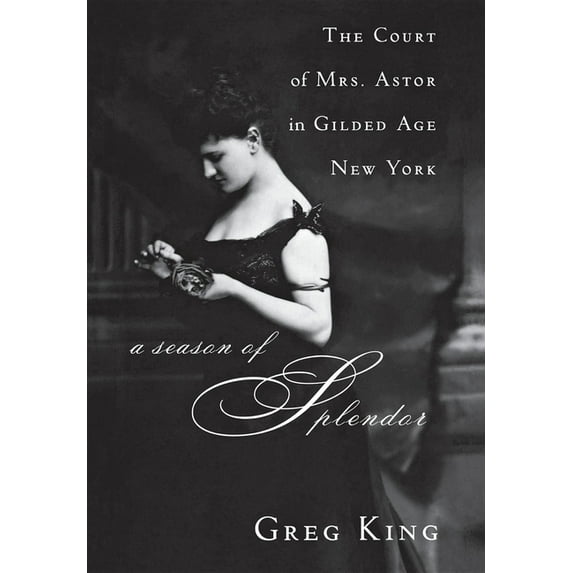 A Season of Splendor: The Court of Mrs. Astor in Gilded Age New York, (Hardcover)