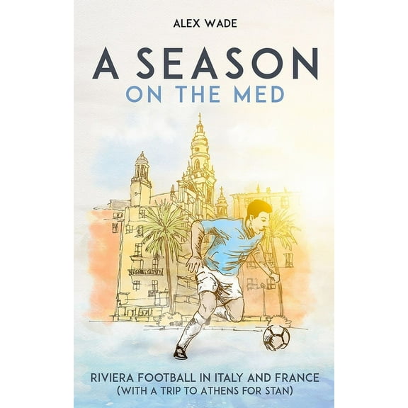 A Season on the Med: Football Where the Sun Always Shines (Paperback) by Alex Wade