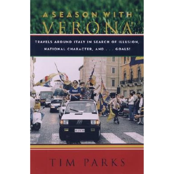 Pre-Owned A Season with Verona: Travels Around Italy in Search of Illusion, National Characters (Hardcover) by Tim Parks