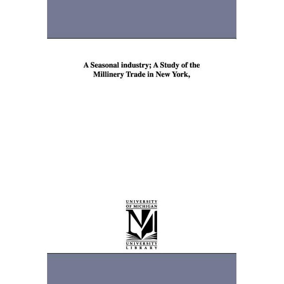 A Seasonal Industry; A Study of the Millinery Trade in New York,, (Paperback)