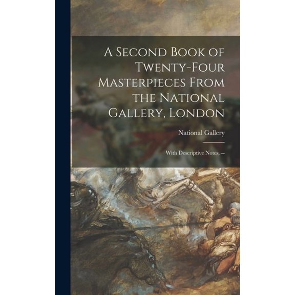 A Second Book of Twenty-four Masterpieces From the National Gallery, London: With Descriptive Notes. --, (Hardcover)