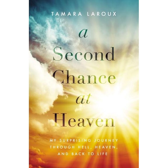 A Second Chance at Heaven: My Surprising Journey Through Hell, Heaven, and Back to Life, (Paperback)