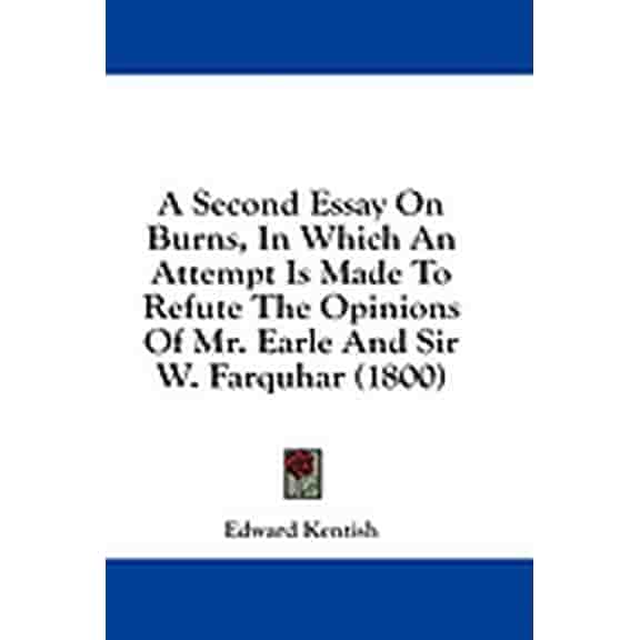 A Second Essay On Burns, In Which An Attempt Is Made To Refute The Opinions Of Mr. Earle And Sir W. Farquhar (1800) (Paperback)
