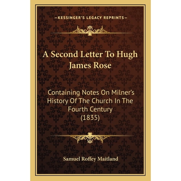 A Second Letter To Hugh James Rose : Containing Notes On Milner's History Of The Church In The Fourth Century (1835) (Paperback)