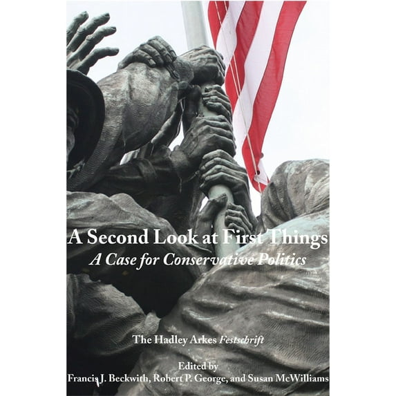 A Second Look at First Things : A Case for Conservative Politics: The Hadley Arkes Festschrift (Paperback)