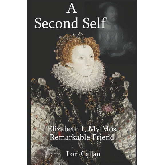 A Second Self: Elizabeth I, My Most Remarkable Friend