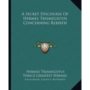 A Secret Discourse Of Hermes Trismegistus Concerning Rebirth Paperback 1162831375 9781162831374 Hermes Trismegistus, Thrice Greatest Hermes