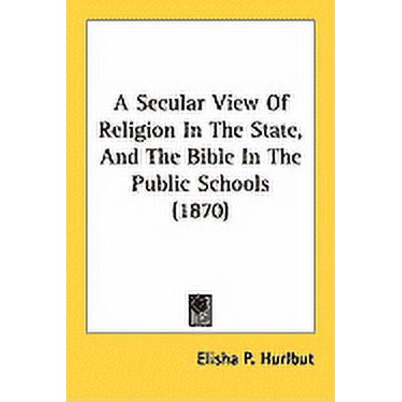A Secular View Of Religion In The State, And The Bible In The Public Schools (1870) (Paperback)