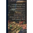 thumbnail image 1 of A Selection Of Games From The International Tournament Played At Manchester 25th August To 8 September 1890 (Hardcover), 1 of 1