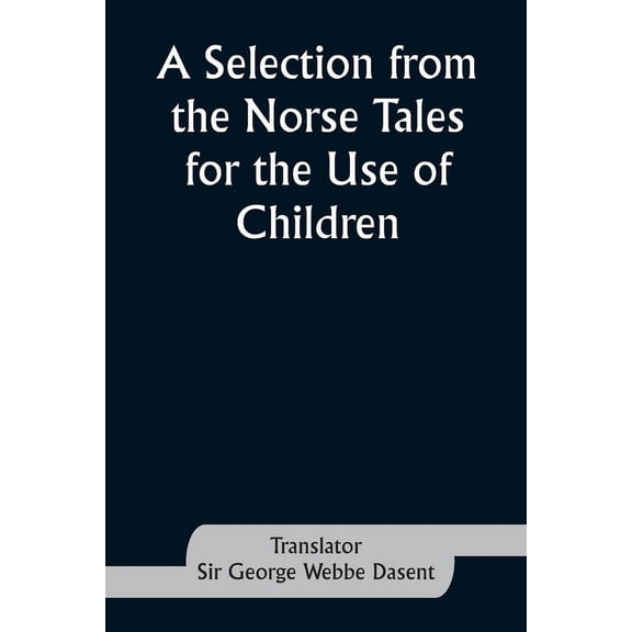 A Selection from the Norse Tales for the Use of Children, (Paperback)