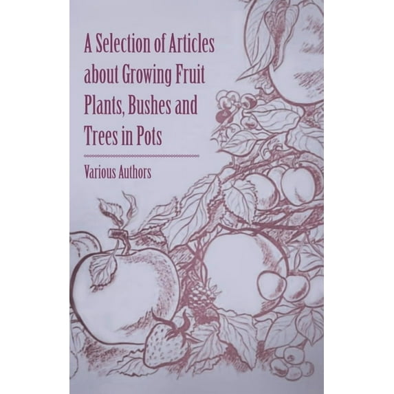 A Selection of Articles about Growing Fruit Plants, Bushes and Trees in Pots, (Paperback)