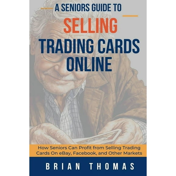 A Seniors Guide to Selling Trading Cards Online: How Seniors Can Profit from Selling Trading Cards On eBay, Facebook, an, (Paperback)