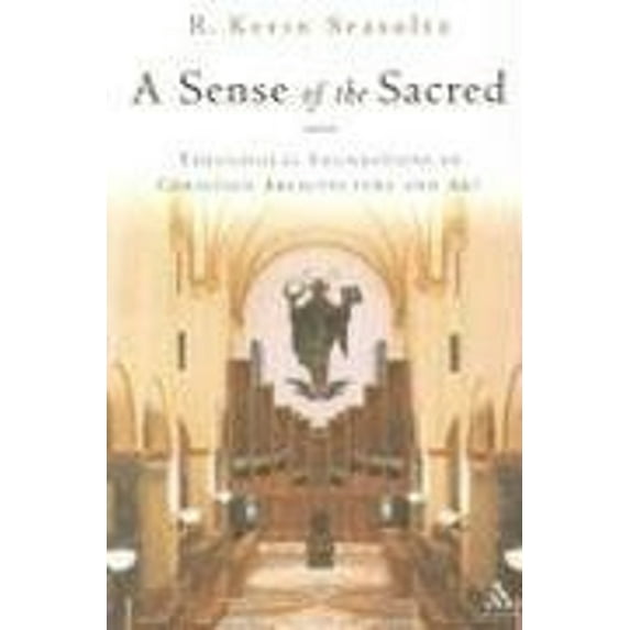Pre-Owned A Sense of the Sacred: Theological Foundations of Christian Architecture and Art (Paperback) 0826417019 9780826417015