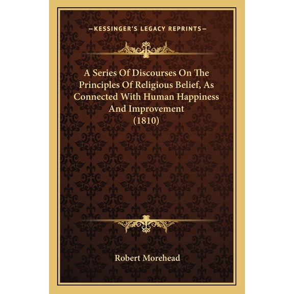 A Series Of Discourses On The Principles Of Religious Belief, As Connected With Human Happiness And Improvement (1810) (Paperback)