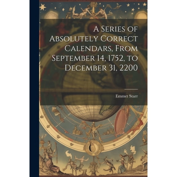 A Series of Absolutely Correct Calendars, From September 14, 1752, to December 31, 2200 (Paperback)