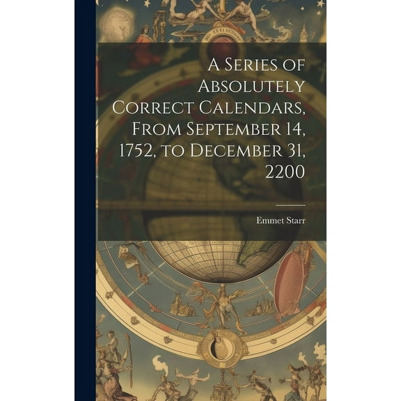 A Series of Absolutely Correct Calendars, From September 14, 1752, to December 31, 2200