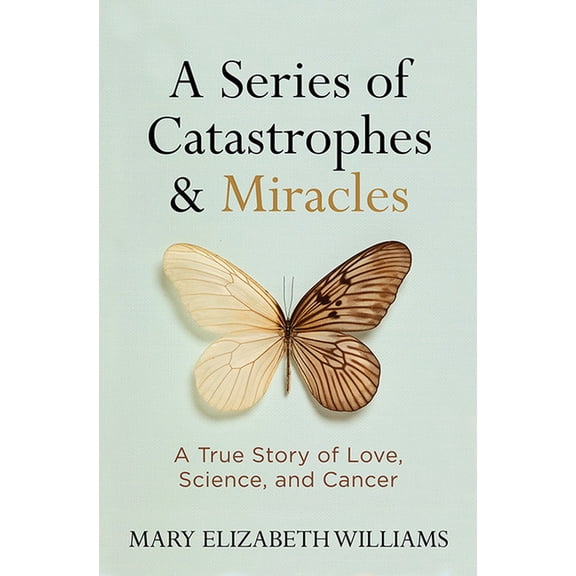 Series of Catastrophes and Miracles, A : A True Story of Love, Science, and Cancer (Hardcover)