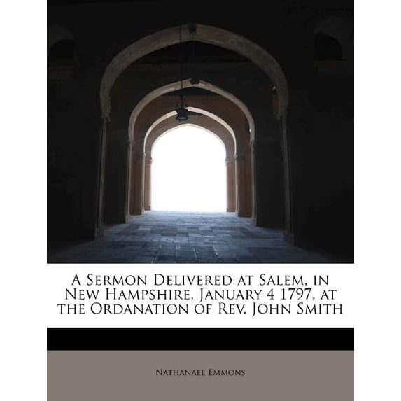 A Sermon Delivered at Salem, in New Hampshire, January 4 1797, at the Ordanation of REV. John Smith Paperback