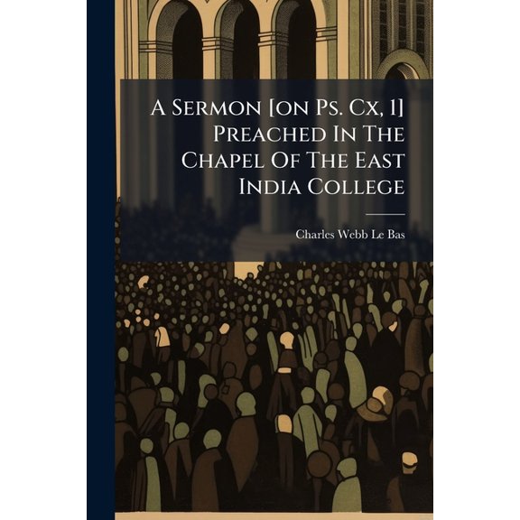 A Sermon [on Ps. Cx, 1] Preached In The Chapel Of The East India College (Paperback)