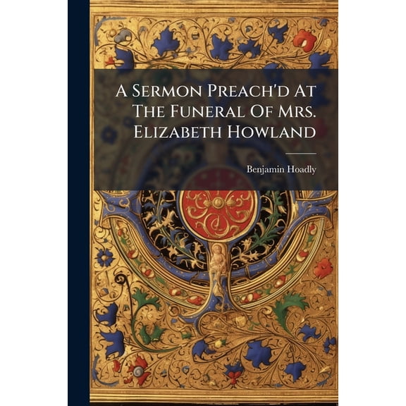 A Sermon Preach'd At The Funeral Of Mrs. Elizabeth Howland, (Paperback)