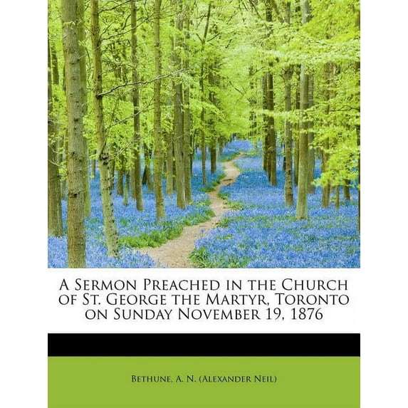 A Sermon Preached in the Church of St. George the Martyr, Toronto on Sunday November 19, 1876 (Paperback)