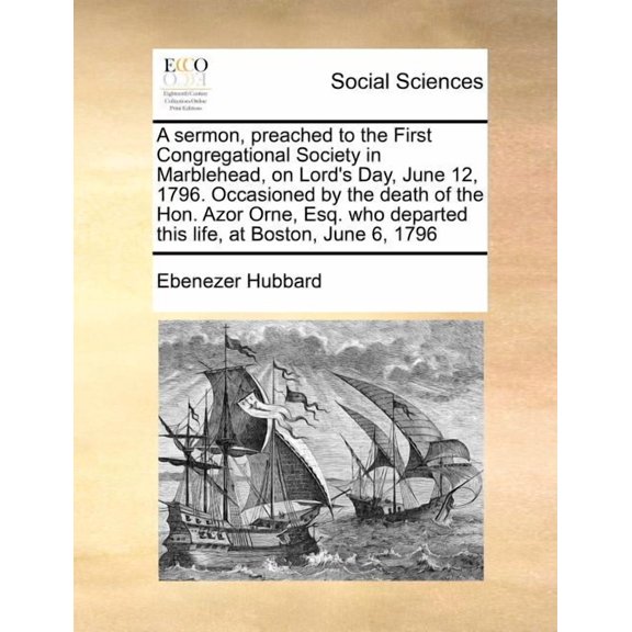 A Sermon, Preached to the First Congregational Society in Marblehead, on Lord's Day, June 12, 1796. Occasioned by the De, (Paperback)