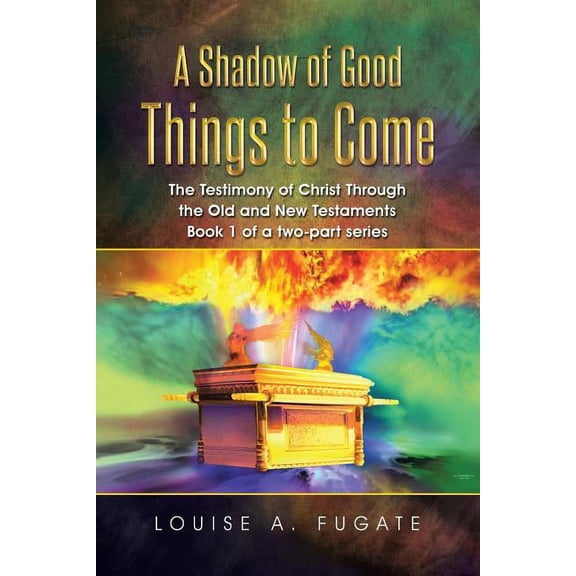 A Shadow of Good Things to Come: The Testimony of Christ Through the Old and New Testaments Book 1 of a two-part series, (Paperback)
