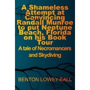 A Shameless Attempt at Convincing Randall Munroe to put Neptune Beach, Florida on his Book Tour A tale of Necromancers and Skydiving Paperback 1079343512 9781079343519 BENTON LOWEY-BALL