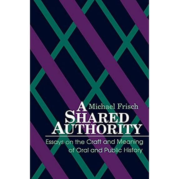 Pre-Owned A Shared Authority: Essays on the Craft and Meaning of Oral and Public History (Paperback) 0791401332 9780791401330